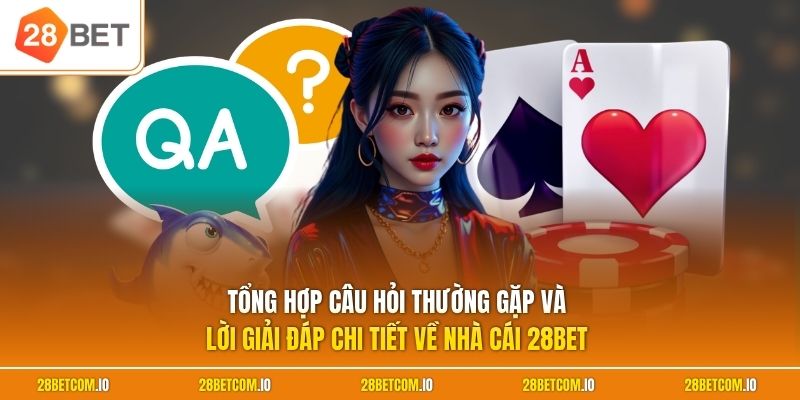 Home 28 Tổng hợp câu hỏi thường gặp và lời giải đáp chi tiết về nhà cái 28BET